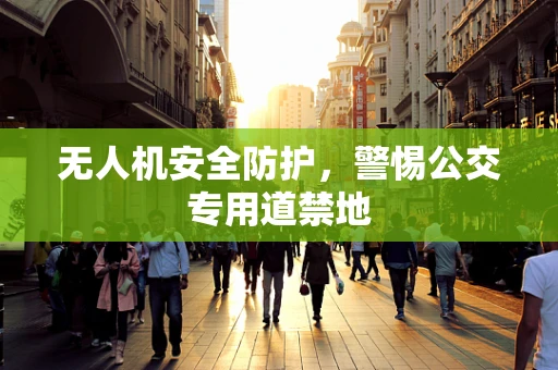 无人机安全防护，警惕公交专用道禁地