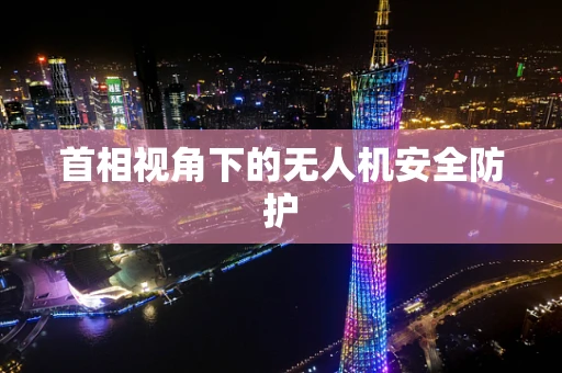 首相视角下的无人机安全防护