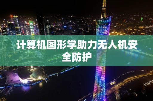 计算机图形学助力无人机安全防护