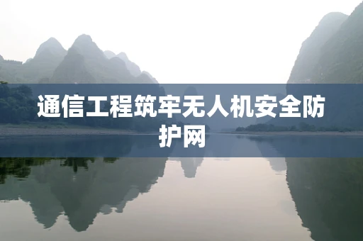 通信工程筑牢无人机安全防护网