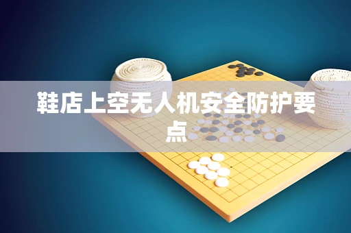 鞋店上空无人机安全防护要点