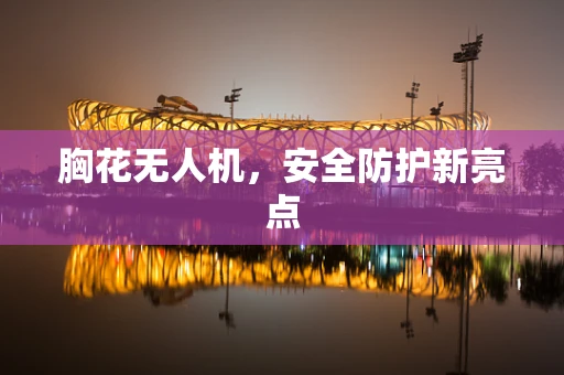胸花无人机，安全防护新亮点