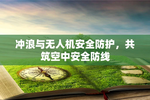 冲浪与无人机安全防护，共筑空中安全防线