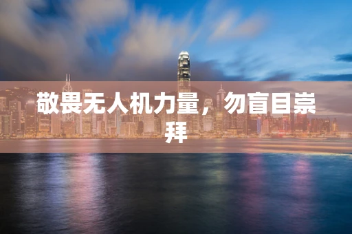 敬畏无人机力量，勿盲目崇拜