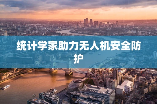 统计学家助力无人机安全防护