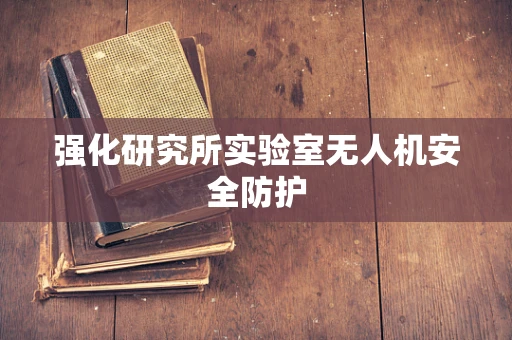 强化研究所实验室无人机安全防护