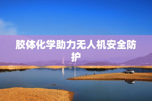 胶体化学助力无人机安全防护