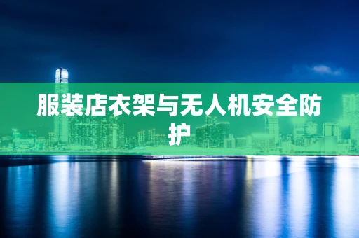 服装店衣架与无人机安全防护