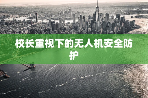 校长重视下的无人机安全防护