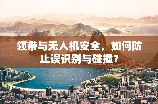 领带与无人机安全，如何防止误识别与碰撞？