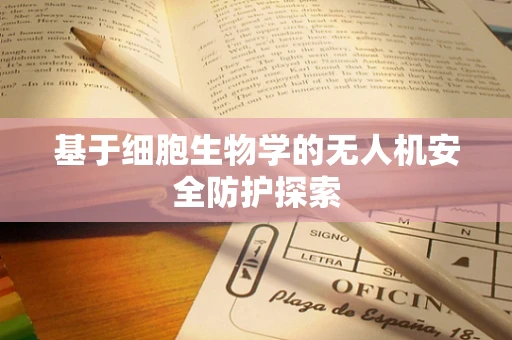 基于细胞生物学的无人机安全防护探索