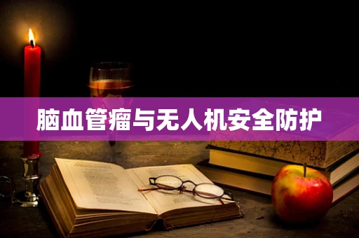 脑血管瘤与无人机安全防护