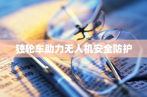 独轮车助力无人机安全防护