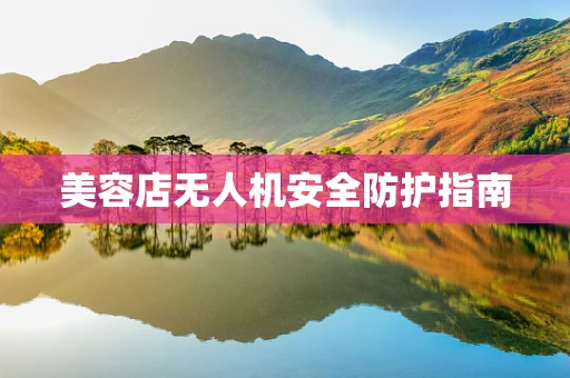 美容店无人机安全防护指南