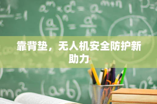 靠背垫，无人机安全防护新助力