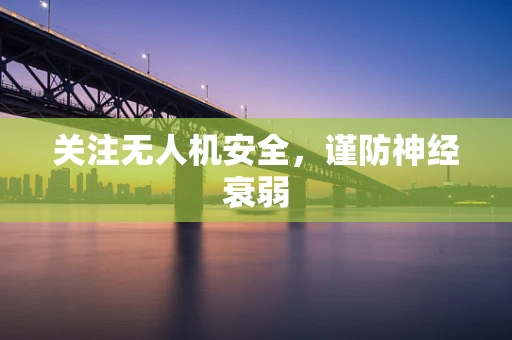 关注无人机安全，谨防神经衰弱