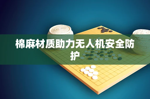 棉麻材质助力无人机安全防护