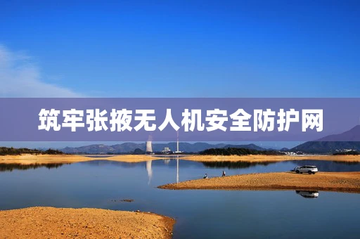 筑牢张掖无人机安全防护网