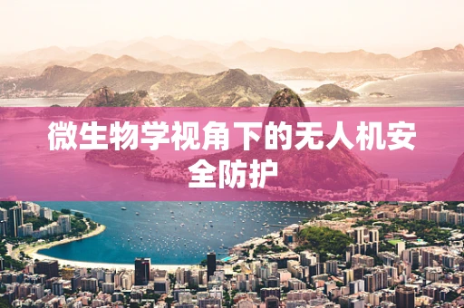 微生物学视角下的无人机安全防护