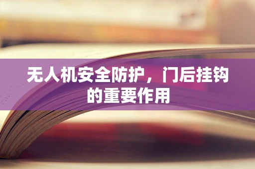 无人机安全防护，门后挂钩的重要作用