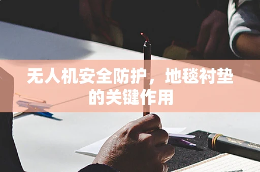 无人机安全防护，地毯衬垫的关键作用