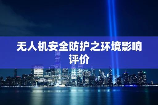 无人机安全防护之环境影响评价