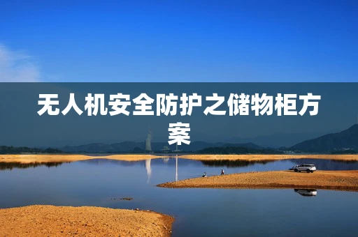 无人机安全防护之储物柜方案