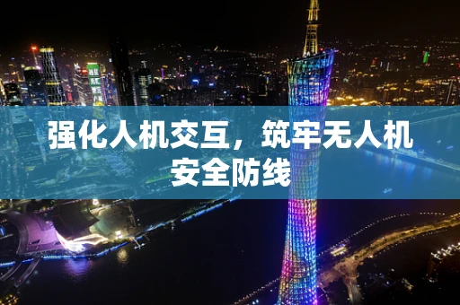 强化人机交互，筑牢无人机安全防线