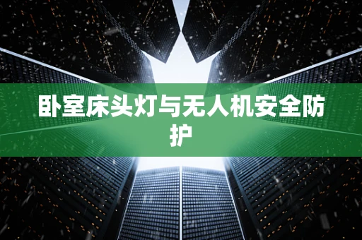 卧室床头灯与无人机安全防护