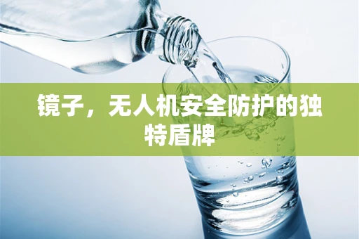 镜子，无人机安全防护的独特盾牌