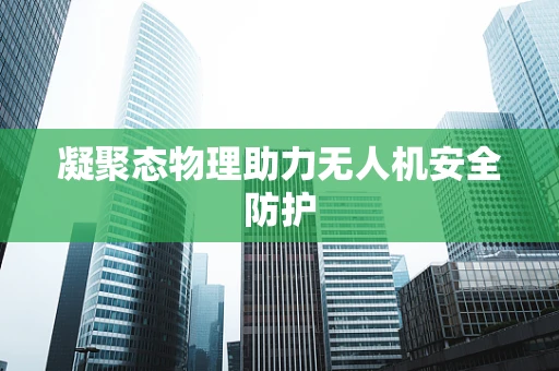凝聚态物理助力无人机安全防护