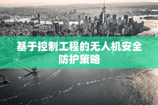 基于控制工程的无人机安全防护策略
