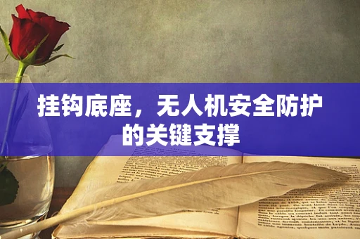 挂钩底座，无人机安全防护的关键支撑