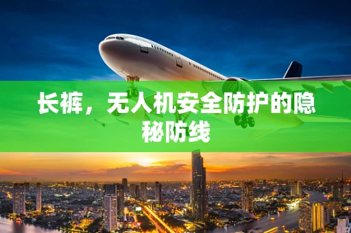 长裤，无人机安全防护的隐秘防线