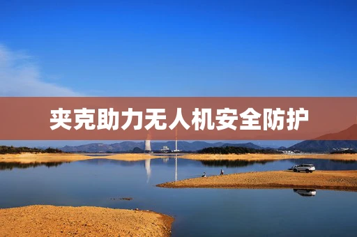 夹克助力无人机安全防护