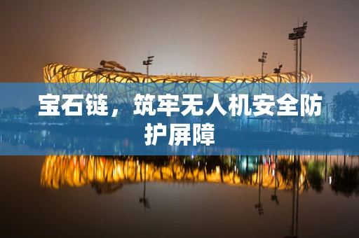 宝石链，筑牢无人机安全防护屏障