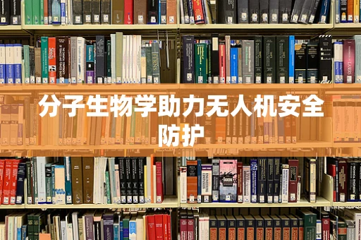 分子生物学助力无人机安全防护