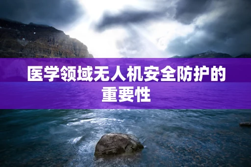 医学领域无人机安全防护的重要性