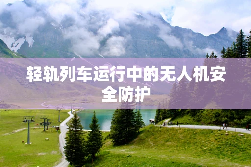 轻轨列车运行中的无人机安全防护