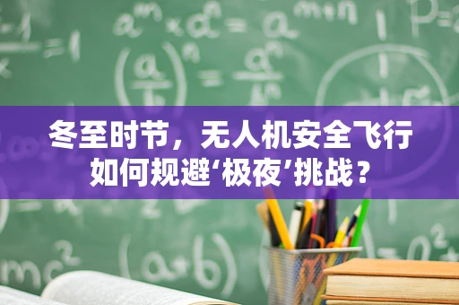 冬至时节，无人机安全飞行如何规避‘极夜’挑战？
