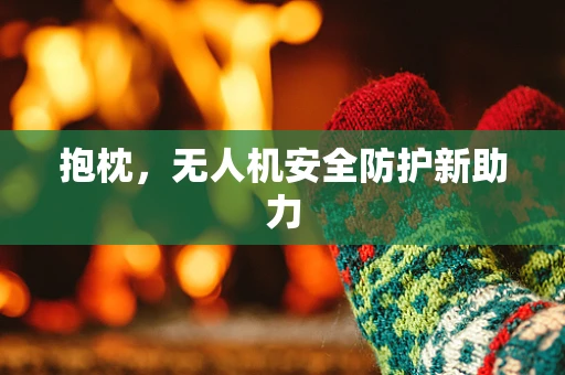 抱枕，无人机安全防护新助力