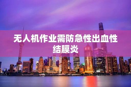 无人机作业需防急性出血性结膜炎