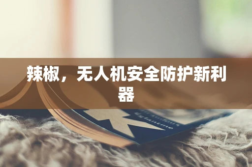 辣椒，无人机安全防护新利器