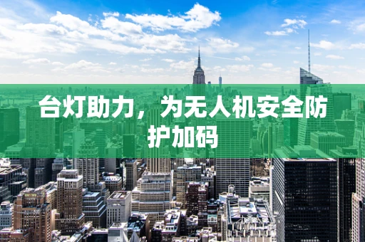 台灯助力，为无人机安全防护加码