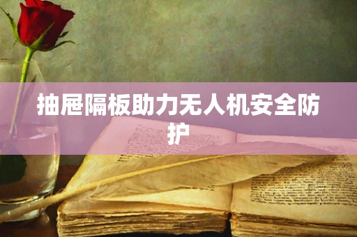 抽屉隔板助力无人机安全防护