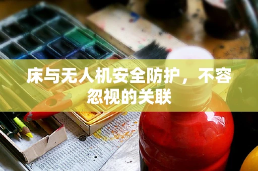 床与无人机安全防护，不容忽视的关联
