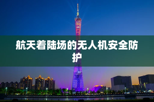航天着陆场的无人机安全防护