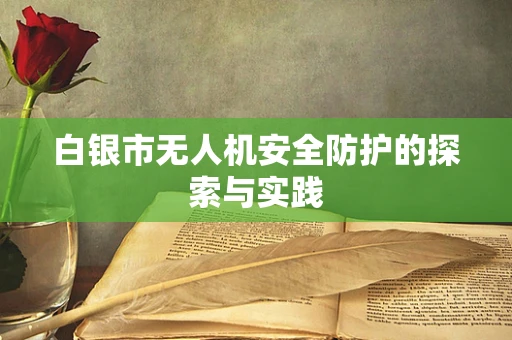 白银市无人机安全防护的探索与实践