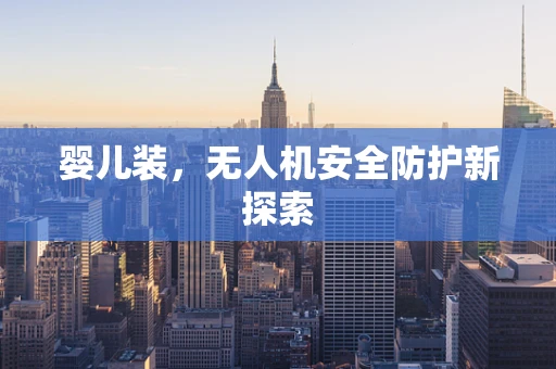 婴儿装，无人机安全防护新探索
