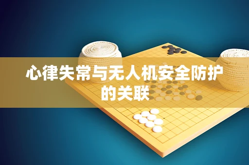 心律失常与无人机安全防护的关联